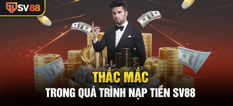 FAQ – Giải đáp thắc mắc xoay quanh vấn đề nạp tiền tại nhà cái SV88